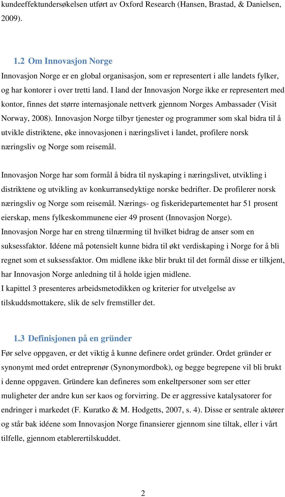 I land der Innovasjon Norge ikke er representert med kontor, finnes det større internasjonale nettverk gjennom Norges Ambassader (Visit Norway, 2008).