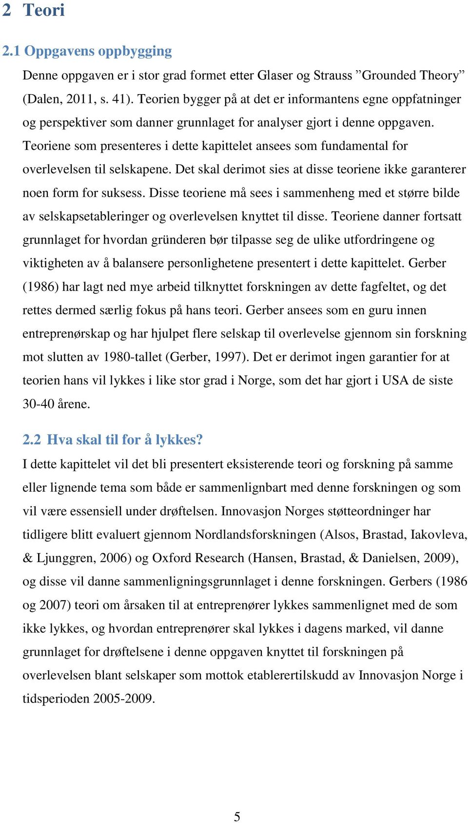 Teoriene som presenteres i dette kapittelet ansees som fundamental for overlevelsen til selskapene. Det skal derimot sies at disse teoriene ikke garanterer noen form for suksess.