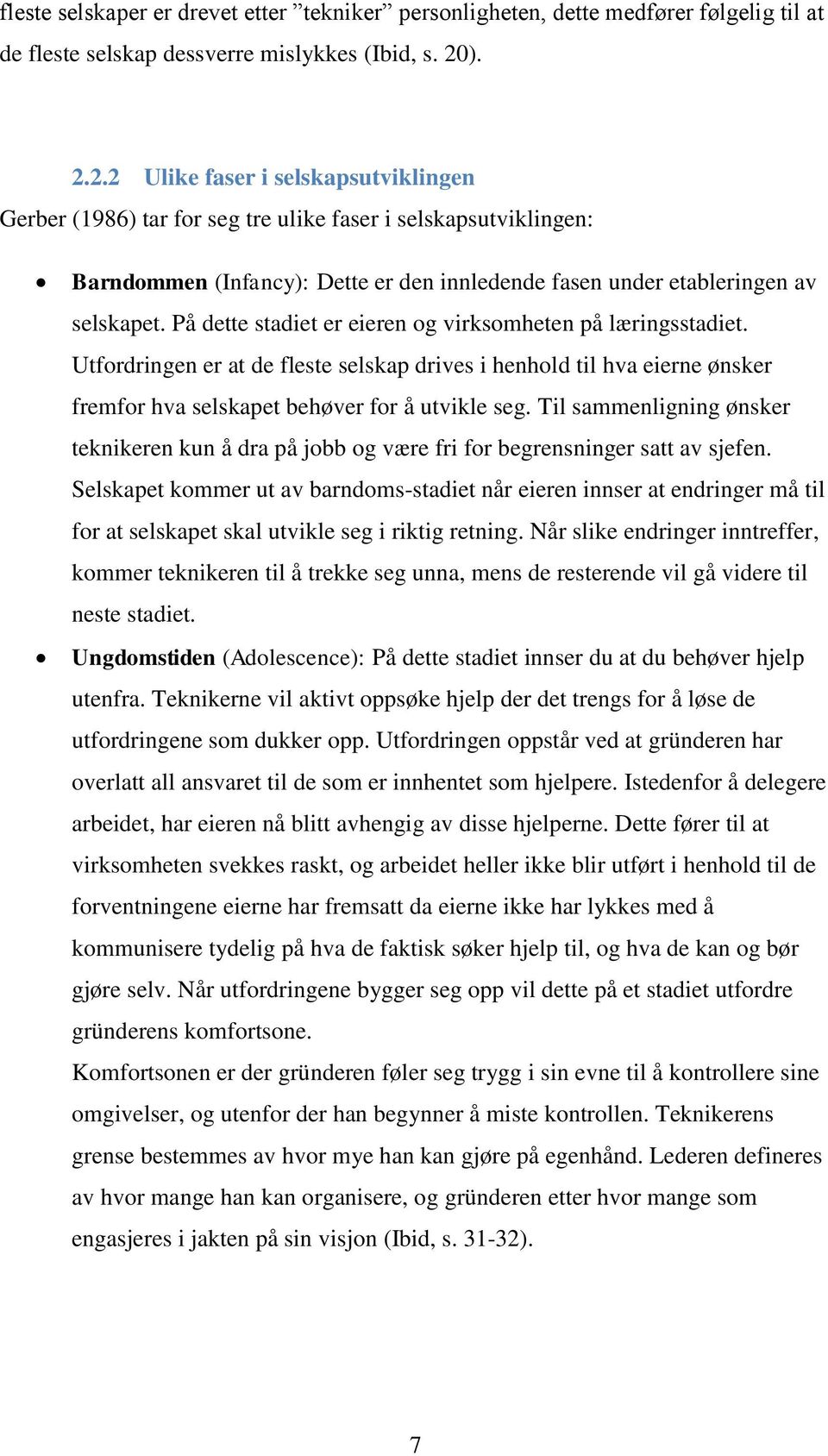 På dette stadiet er eieren og virksomheten på læringsstadiet. Utfordringen er at de fleste selskap drives i henhold til hva eierne ønsker fremfor hva selskapet behøver for å utvikle seg.