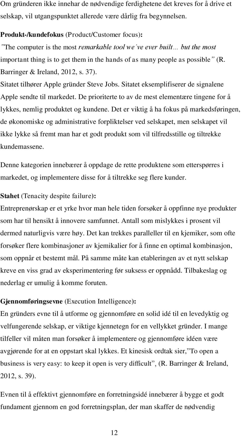 Barringer & Ireland, 2012, s. 37). Sitatet tilhører Apple gründer Steve Jobs. Sitatet eksemplifiserer de signalene Apple sendte til markedet.