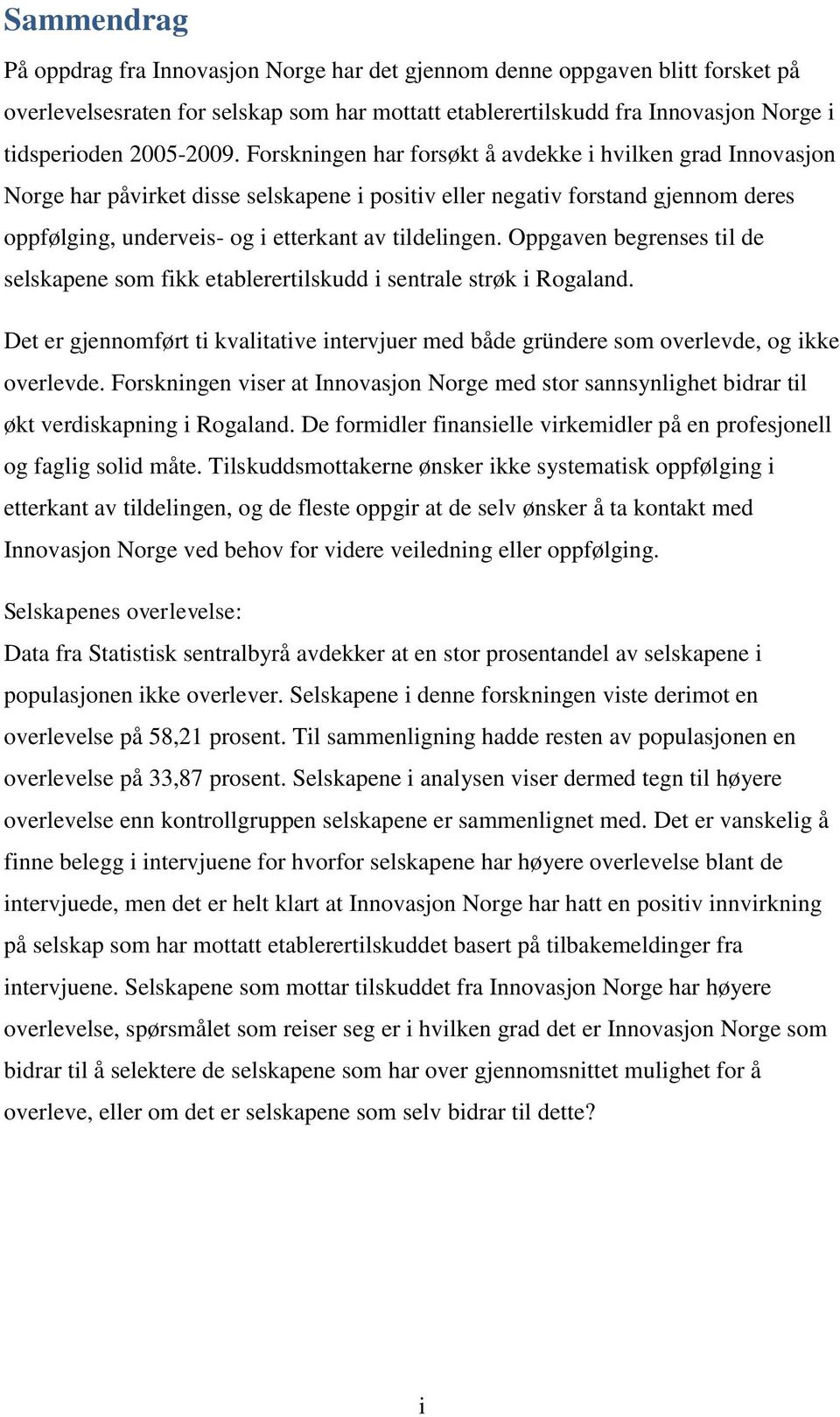 Forskningen har forsøkt å avdekke i hvilken grad Innovasjon Norge har påvirket disse selskapene i positiv eller negativ forstand gjennom deres oppfølging, underveis- og i etterkant av tildelingen.