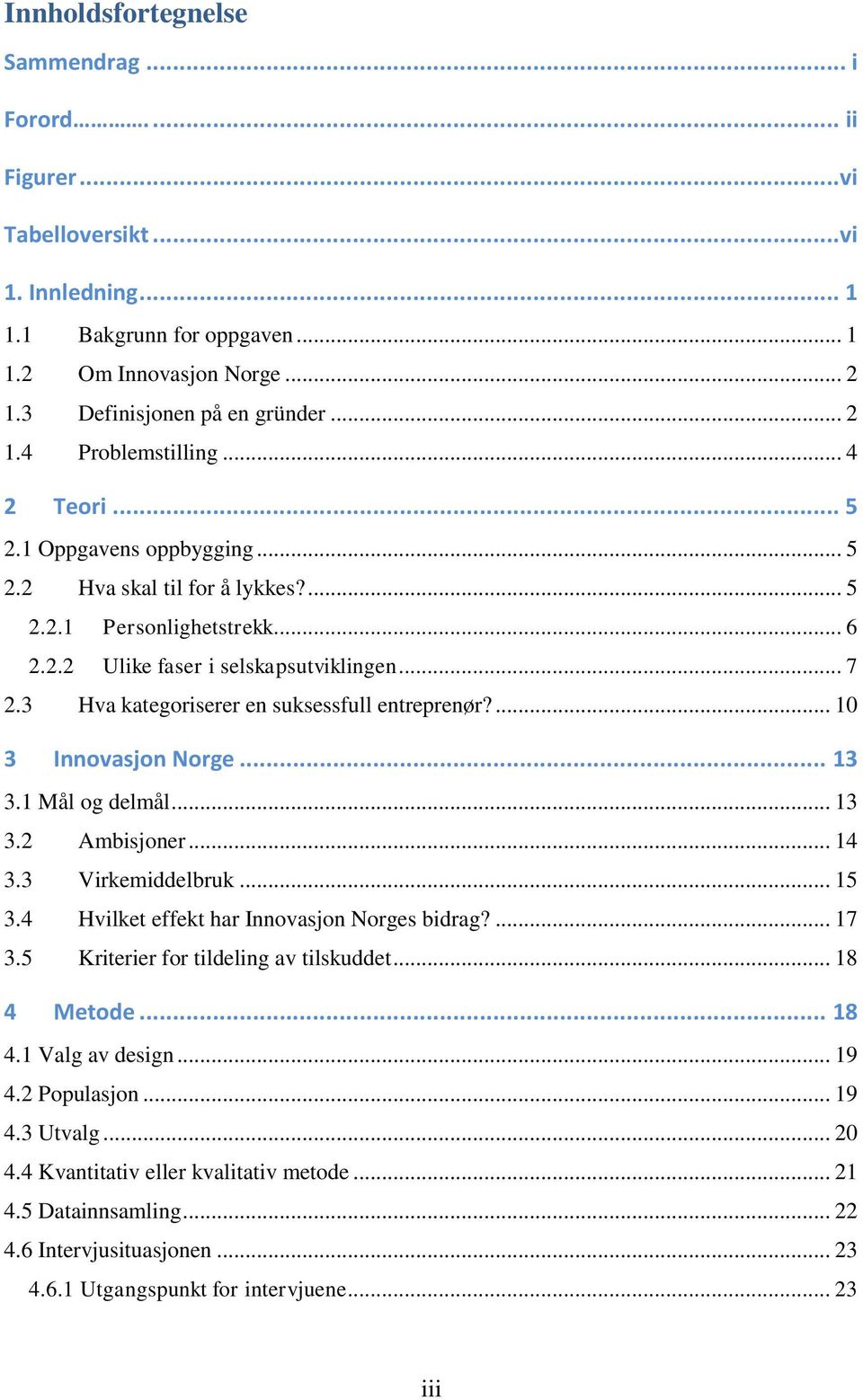 3 Hva kategoriserer en suksessfull entreprenør?... 10 3 Innovasjon Norge... 13 3.1 Mål og delmål... 13 3.2 Ambisjoner... 14 3.3 Virkemiddelbruk... 15 3.4 Hvilket effekt har Innovasjon Norges bidrag?