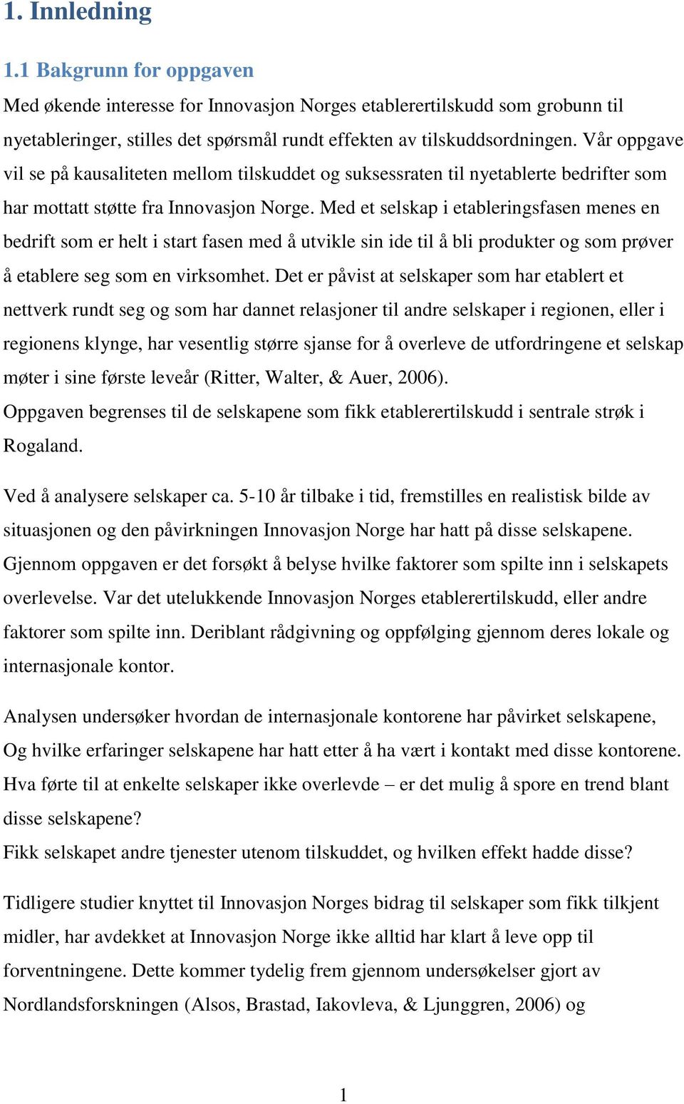 Med et selskap i etableringsfasen menes en bedrift som er helt i start fasen med å utvikle sin ide til å bli produkter og som prøver å etablere seg som en virksomhet.