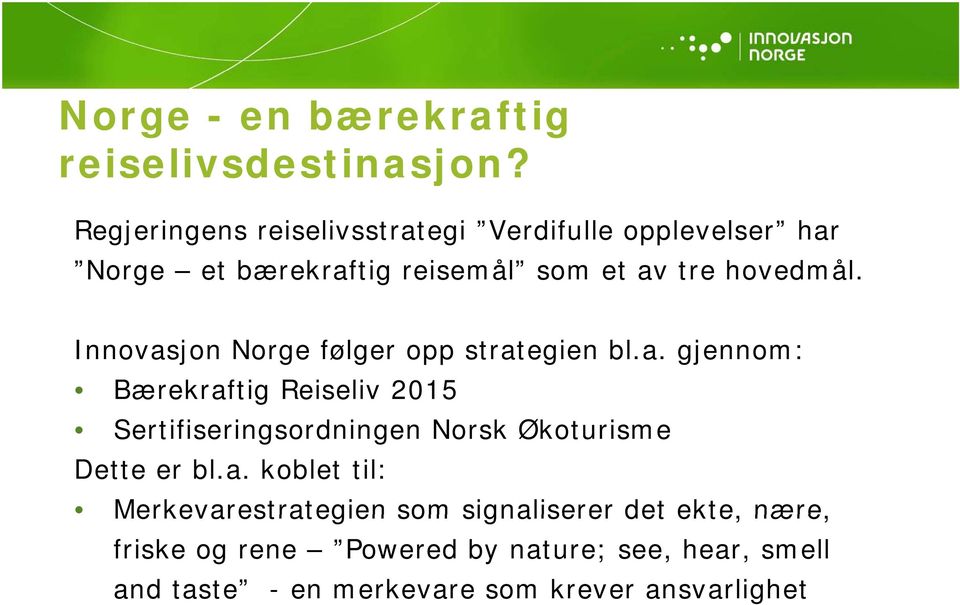 Innovasjon Norge følger opp strategien bl.a. gjennom: Bærekraftig Reiseliv 2015 Sertifiseringsordningen Norsk Økoturisme Dette er bl.