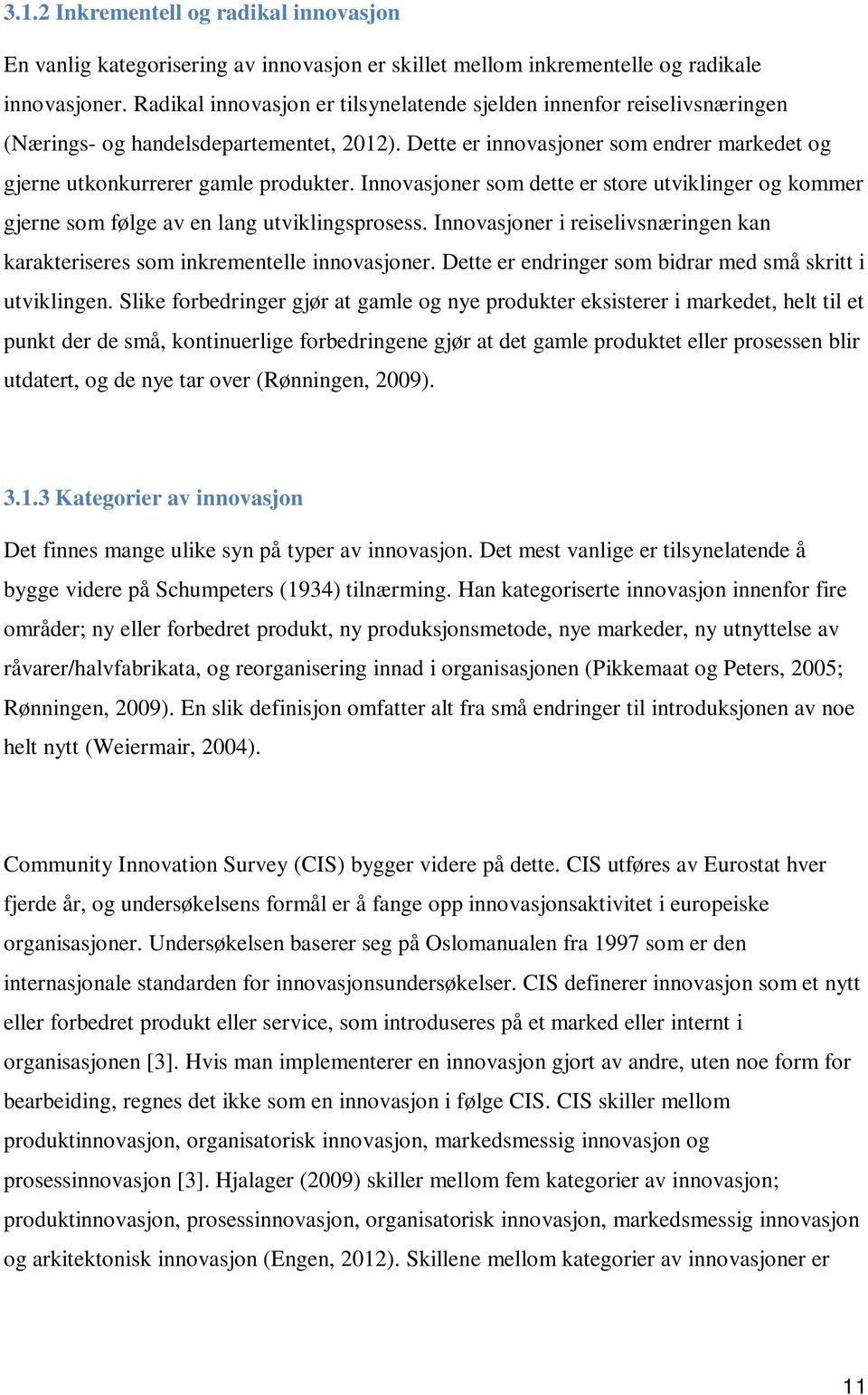 Innovasjoner som dette er store utviklinger og kommer gjerne som følge av en lang utviklingsprosess. Innovasjoner i reiselivsnæringen kan karakteriseres som inkrementelle innovasjoner.