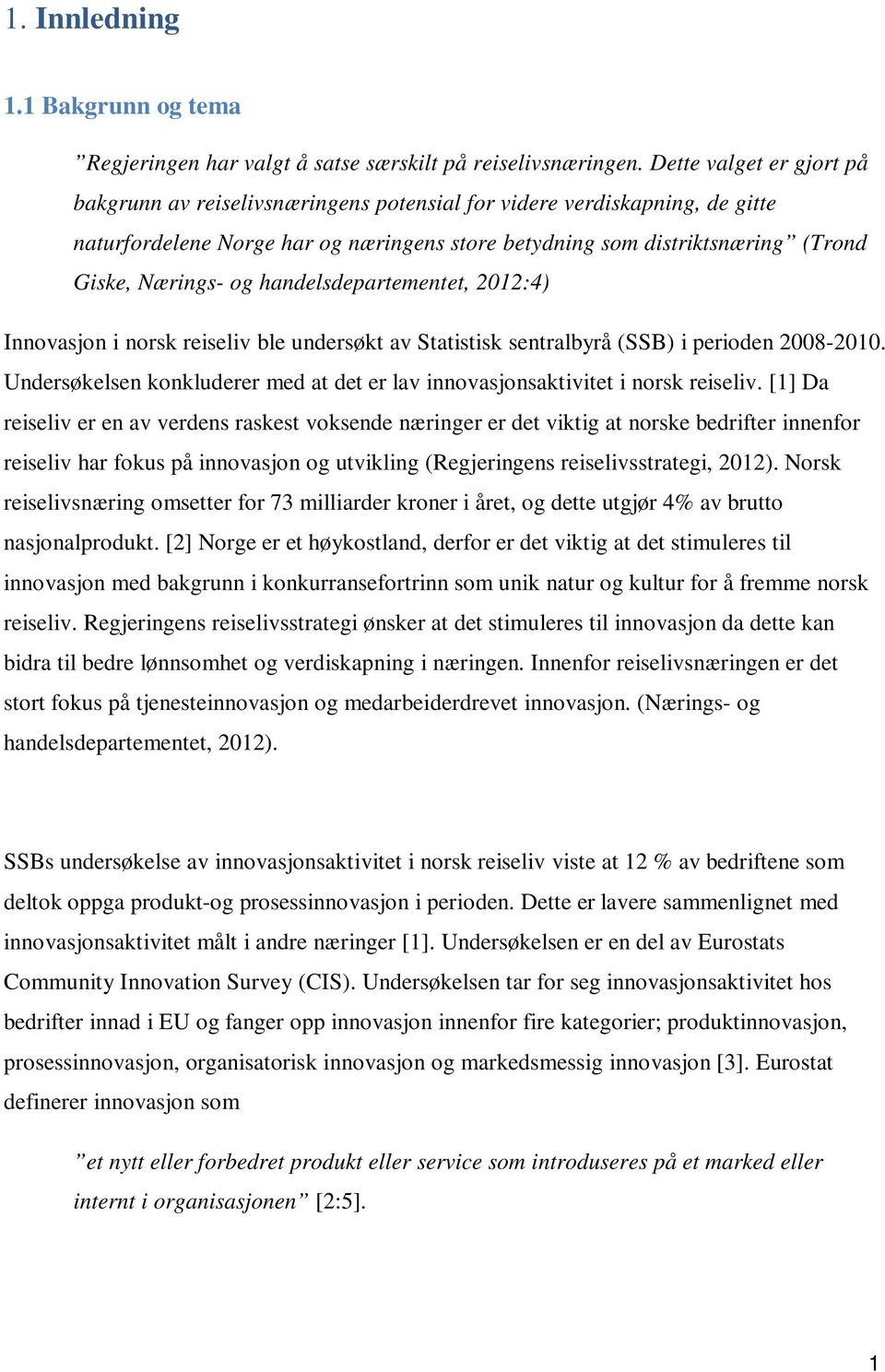 og handelsdepartementet, 2012:4) Innovasjon i norsk reiseliv ble undersøkt av Statistisk sentralbyrå (SSB) i perioden 2008-2010.