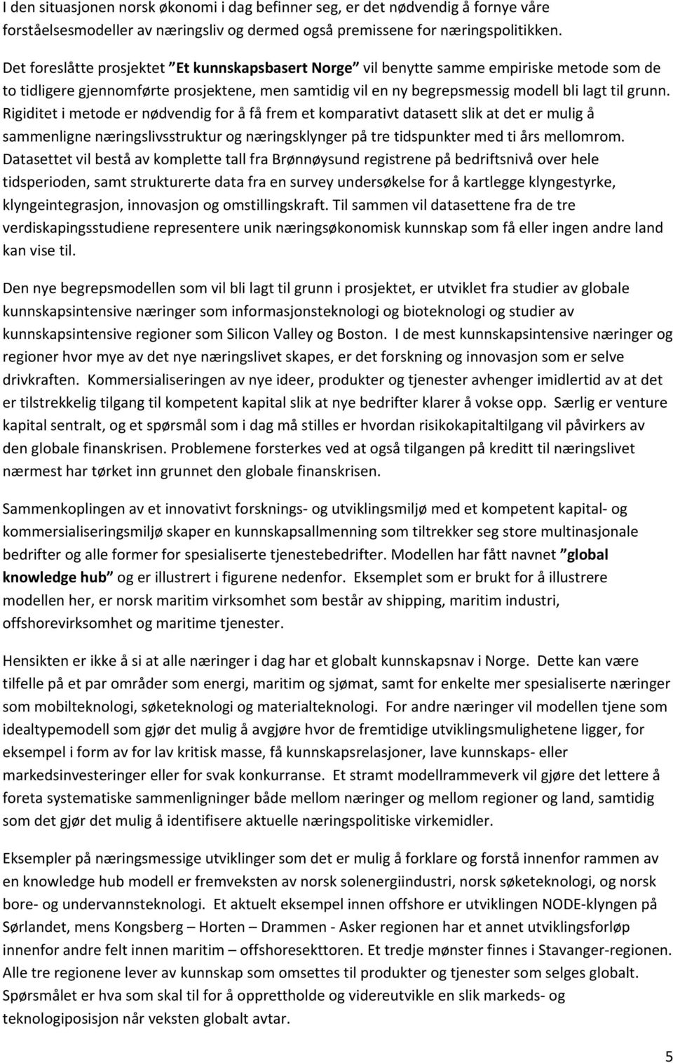 Rigiditet i metode er nødvendig for å få frem et komparativt datasett slik at det er mulig å sammenligne næringslivsstruktur og næringsklynger på tre tidspunkter med ti års mellomrom.