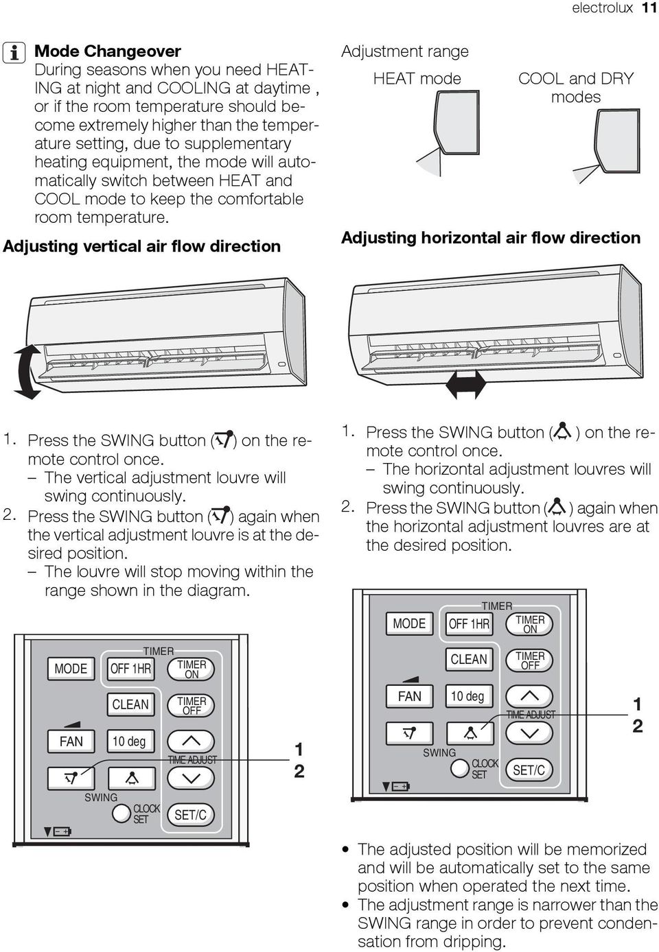 Adjusting vertical air flow direction Adjustment range HEAT mode COOL and DRY modes Adjusting horizontal air flow direction. Press the button ( ) on the remote control once.