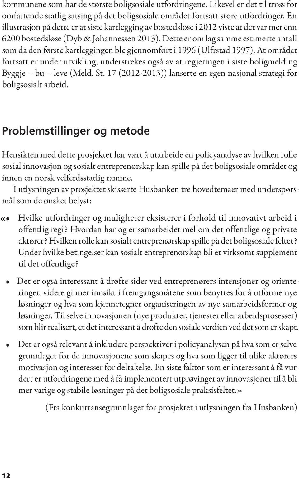 Dette er om lag samme estimerte antall som da den første kartleggingen ble gjennomført i 1996 (Ulfrstad 1997).