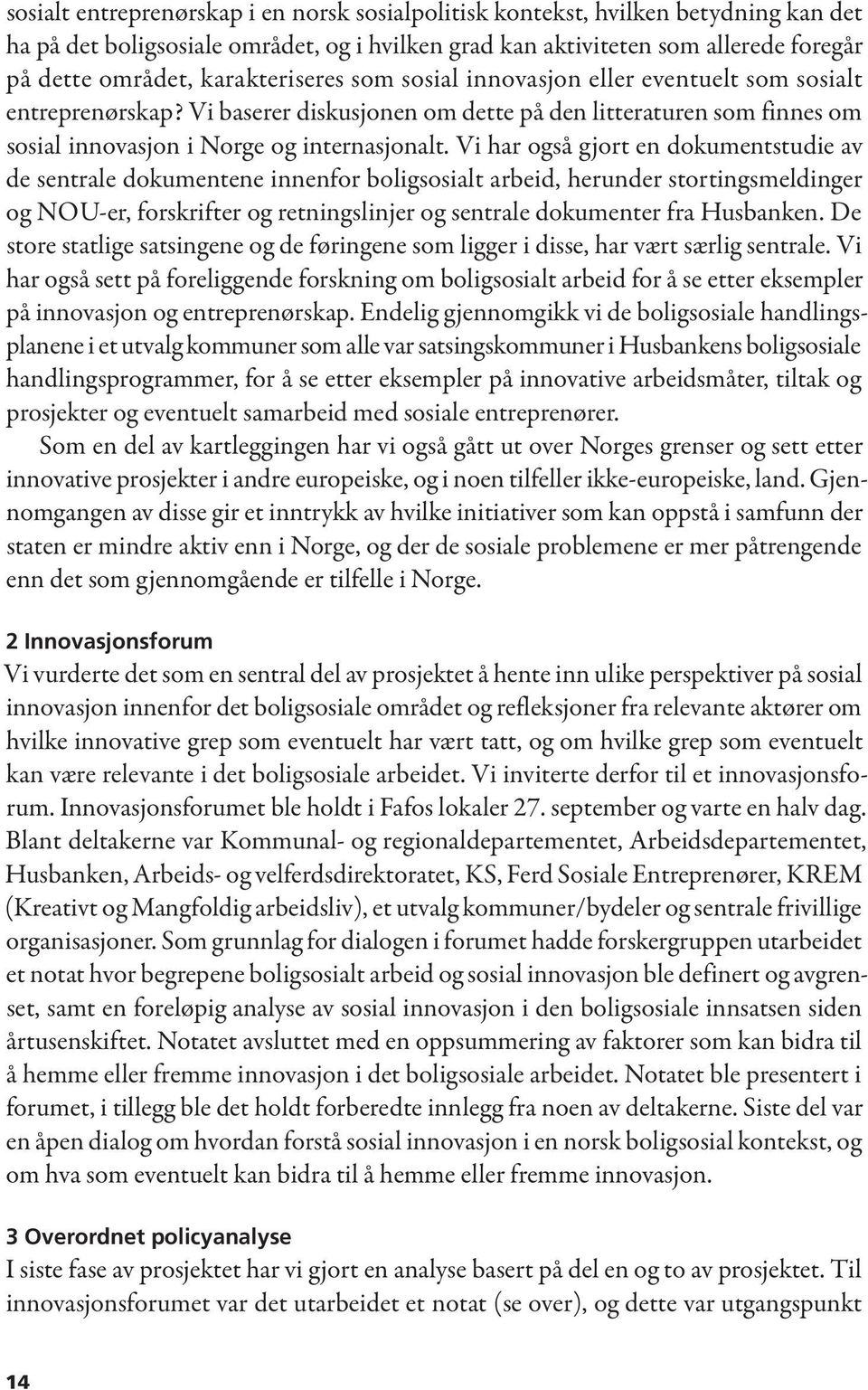 Vi har også gjort en dokumentstudie av de sentrale dokumentene innenfor boligsosialt arbeid, herunder stortingsmeldinger og NOU-er, forskrifter og retningslinjer og sentrale dokumenter fra Husbanken.