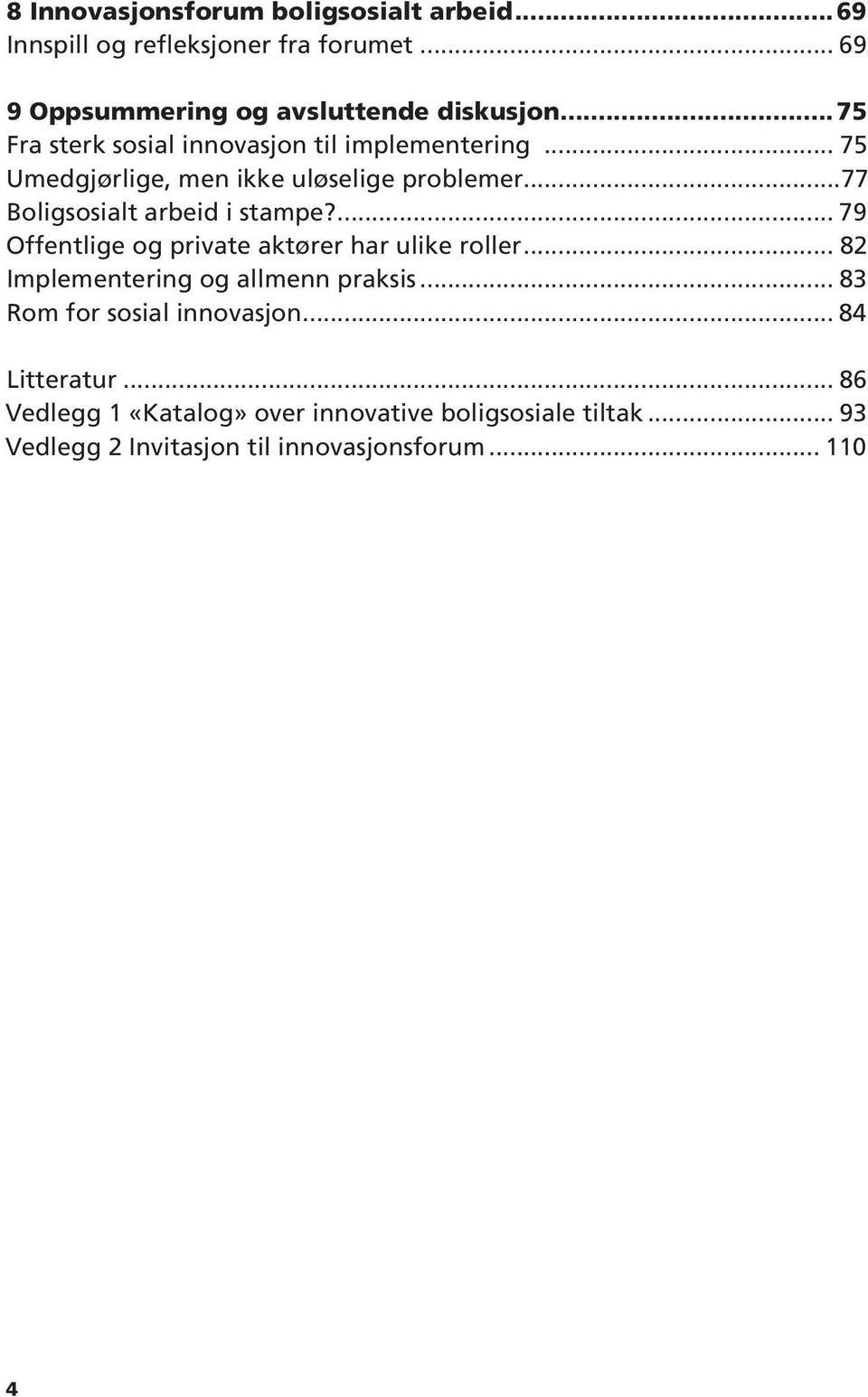 ..77 Boligsosialt arbeid i stampe?... 79 Offentlige og private aktører har ulike roller... 82 Implementering og allmenn praksis.