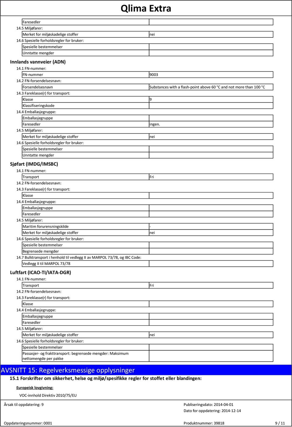 5 Miljøfarer: Merket for miljøskadelige stoffer 14.6 Spesielle forholdsregler for bruker: Spesielle bestemmelser Unntatte mengder Sjøfart (IMDG/IMSBC) 14.1 FN-nummer: Transport 14.