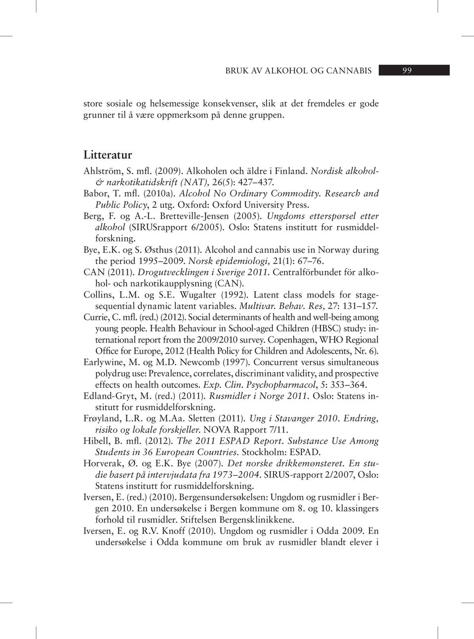 Ox ford: Ox ford Uni ver si ty Press. Berg, F. og A.-L. Bret te ville-jen sen (25). Ung doms et ter spør sel et ter alkohol (SIRUSrapport 6/25). Oslo: Sta tens in sti tutt for rus mid delforsk ning.