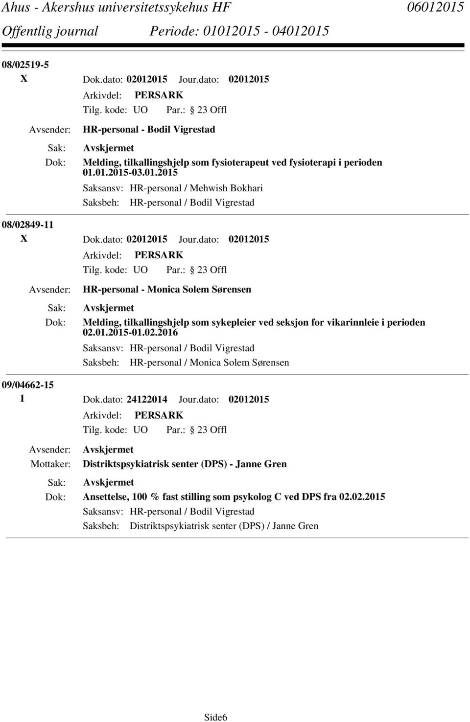 dato: 24122014 Jour.dato: 02012015 Distriktspsykiatrisk senter (DPS) - Janne Gren Ansettelse, 100 % fast stilling som psykolog C ved DPS fra 02.02.2015 Saksansv: HR-personal / Bodil Vigrestad Saksbeh: Distriktspsykiatrisk senter (DPS) / Janne Gren Side6