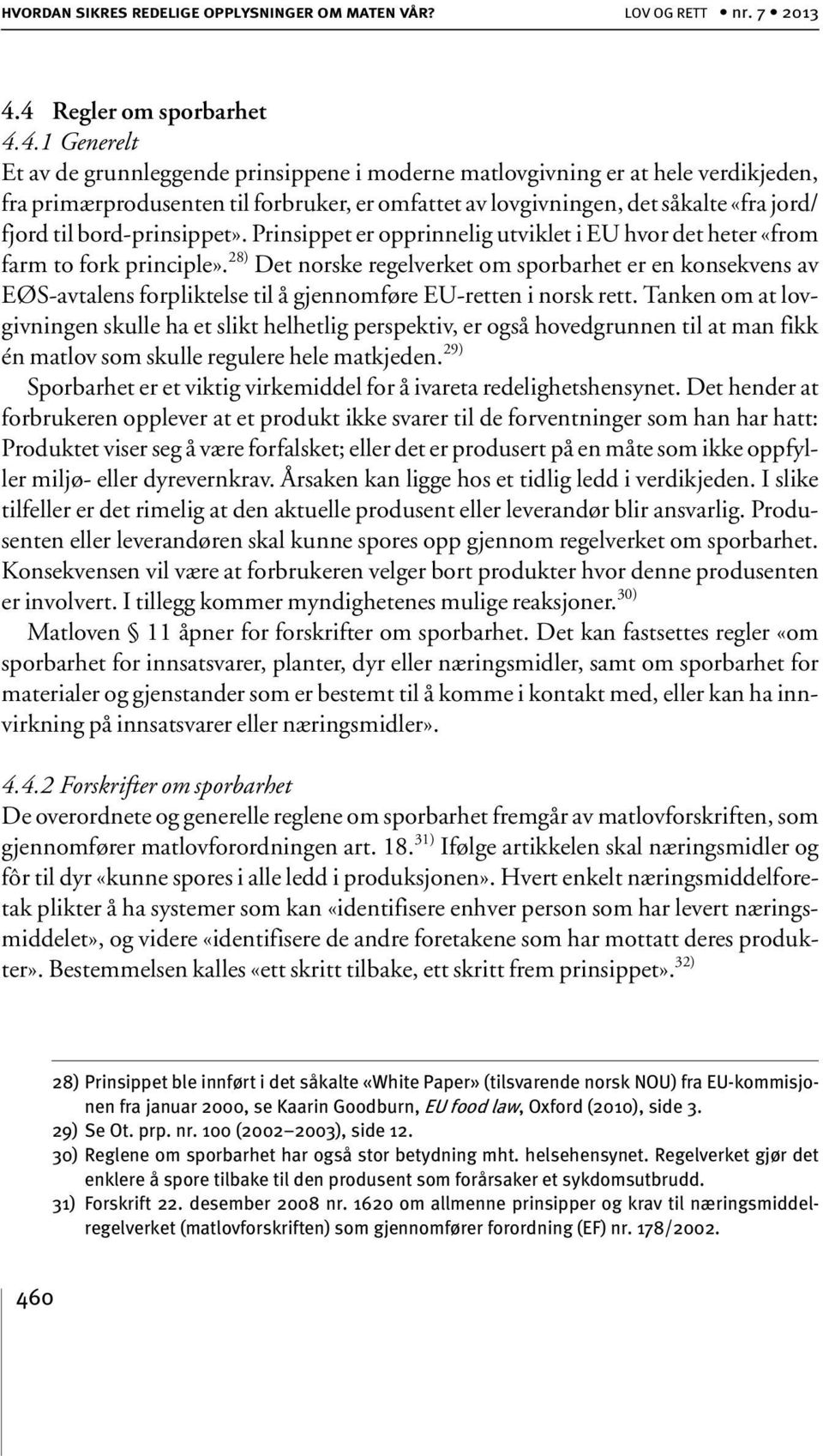 «fra jord/ fjord til bord-prinsippet». Prinsippet er opprinnelig utviklet i EU hvor det heter «from farm to fork principle».