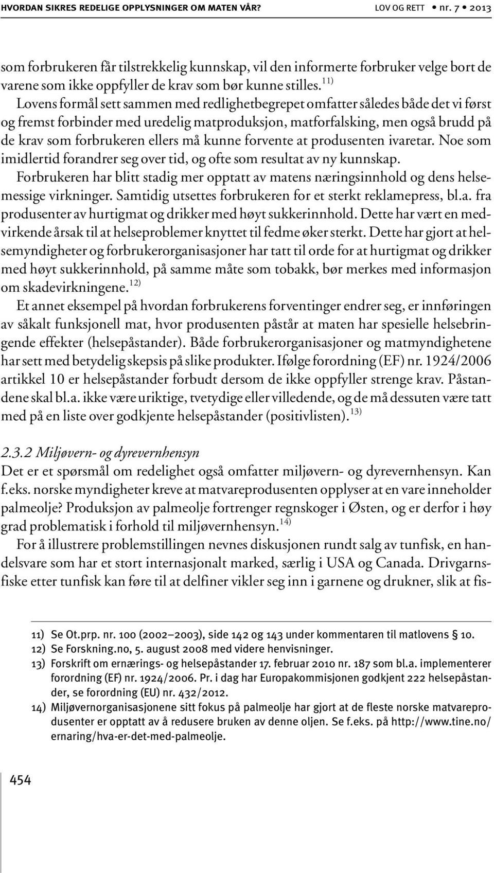 11) Lovens formål sett sammen med redlighetbegrepet omfatter således både det vi først og fremst forbinder med uredelig matproduksjon, matforfalsking, men også brudd på de krav som forbrukeren ellers