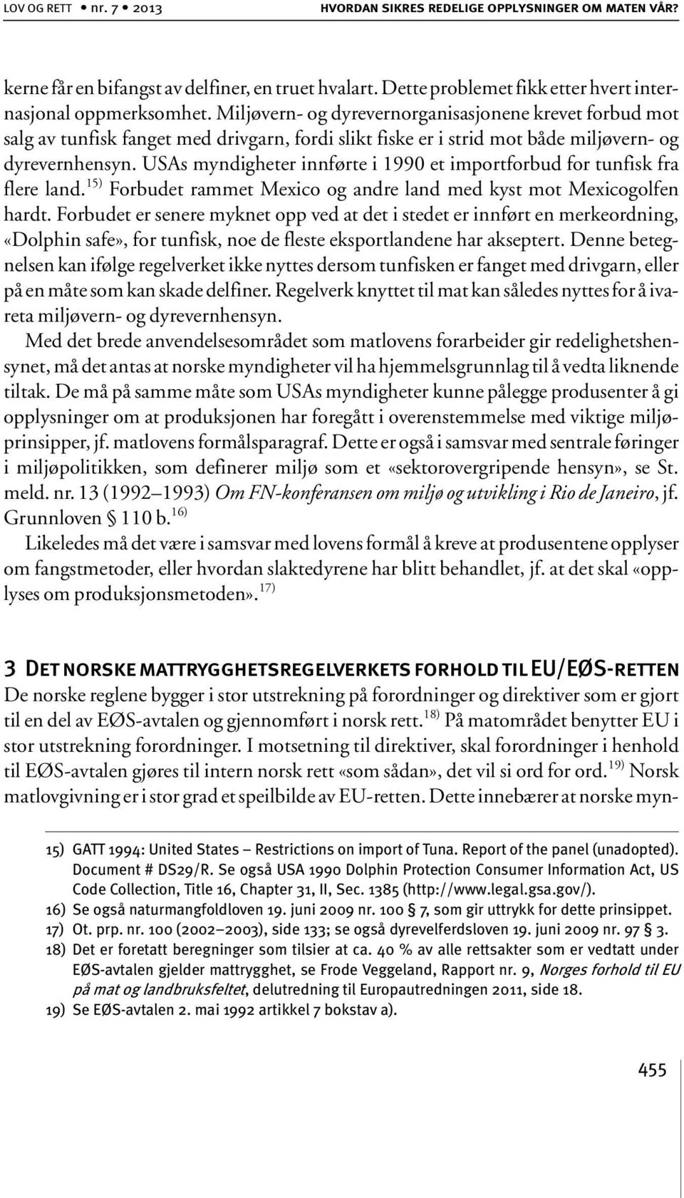 USAs myndigheter innførte i 1990 et importforbud for tunfisk fra flere land. 15) Forbudet rammet Mexico og andre land med kyst mot Mexicogolfen hardt.