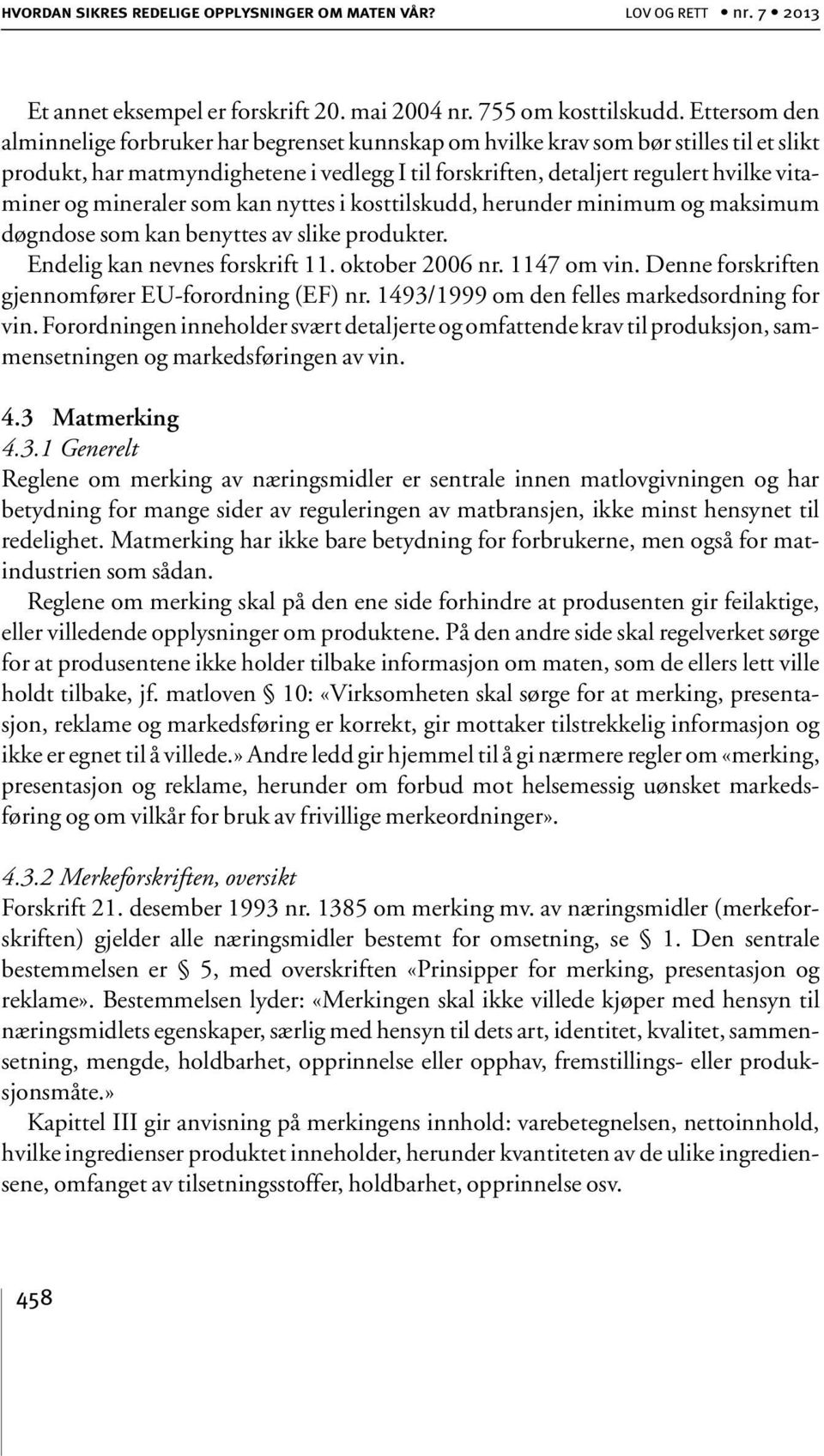 mineraler som kan nyttes i kosttilskudd, herunder minimum og maksimum døgndose som kan benyttes av slike produkter. Endelig kan nevnes forskrift 11. oktober 2006 nr. 1147 om vin.