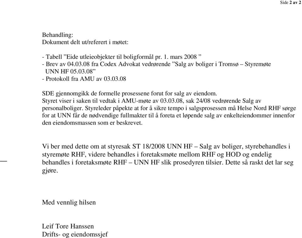 Styret viser i saken til vedtak i AMU-møte av 03.03.08, sak 24/08 vedrørende Salg av personalboliger.