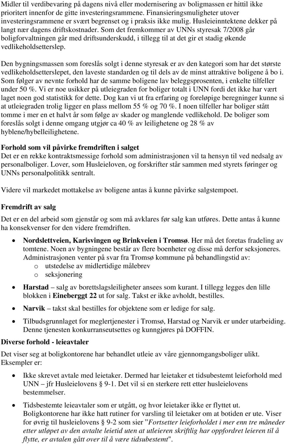 Som det fremkommer av UNNs styresak 7/2008 går boligforvaltningen går med driftsunderskudd, i tillegg til at det gir et stadig økende vedlikeholdsetterslep.