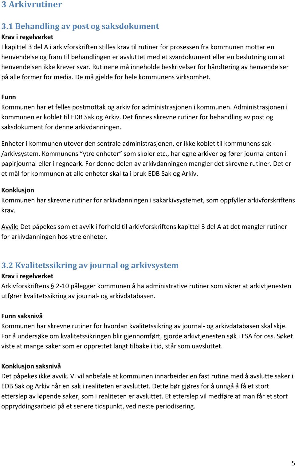 avsluttet med et svardokument eller en beslutning om at henvendelsen ikke krever svar. Rutinene må inneholde beskrivelser for håndtering av henvendelser på alle former for media.