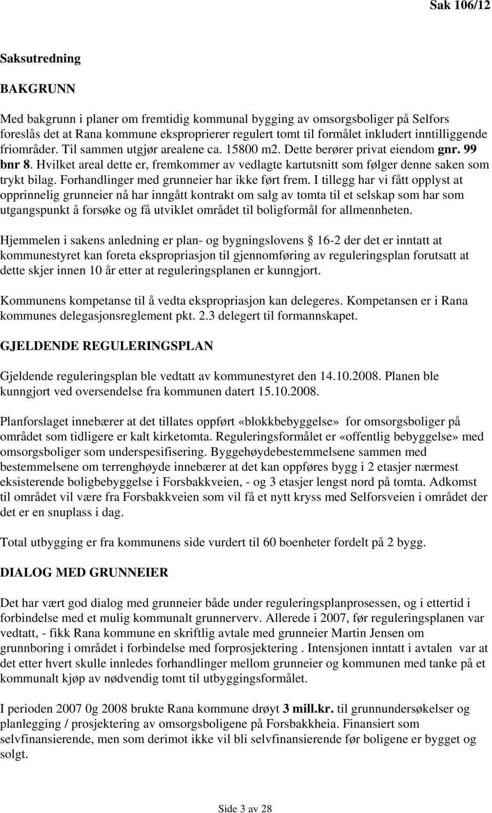 Hvilket areal dette er, fremkommer av vedlagte kartutsnitt som følger denne saken som trykt bilag. Forhandlinger med grunneier har ikke ført frem.