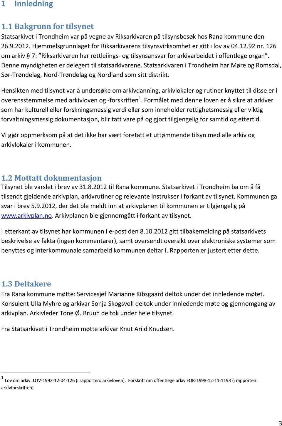 Denne myndigheten er delegert til statsarkivarene. Statsarkivaren i Trondheim har Møre og Romsdal, Sør Trøndelag, Nord Trøndelag og Nordland som sitt distrikt.