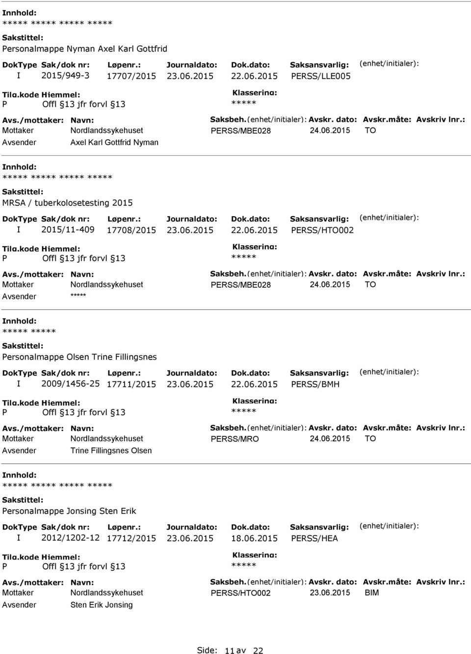 : ERSS/MBE028 24.06.2015 TO nnhold: ersonalmappe Olsen Trine Fillingsnes 2009/1456-25 17711/2015 ERSS/BMH Avs./mottaker: Navn: Saksbeh. Avskr. dato: Avskr.måte: Avskriv lnr.: ERSS/MRO 24.