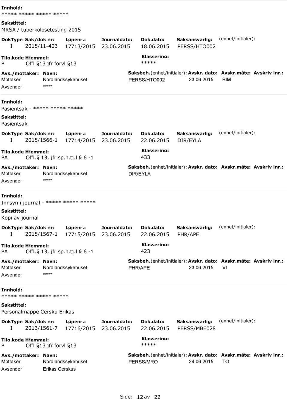 måte: Avskriv lnr.: DR/EYLA nnhold: nnsyn i journal - Kopi av journal 2015/1567-1 17715/2015 HR/AE A Offl. 13, jfr.sp.h.tj.l 6-1 423 Avs./mottaker: Navn: Saksbeh. Avskr. dato: Avskr.