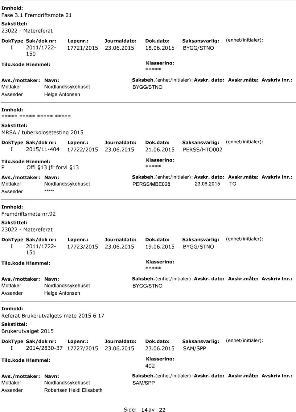 : ERSS/MBE028 TO nnhold: Fremdriftsmøte nr.92 23022 - Møtereferat 2011/1722-151 17723/2015 19.06.2015 BYGG/STNO Avs./mottaker: Navn: Saksbeh. Avskr. dato: Avskr.måte: Avskriv lnr.