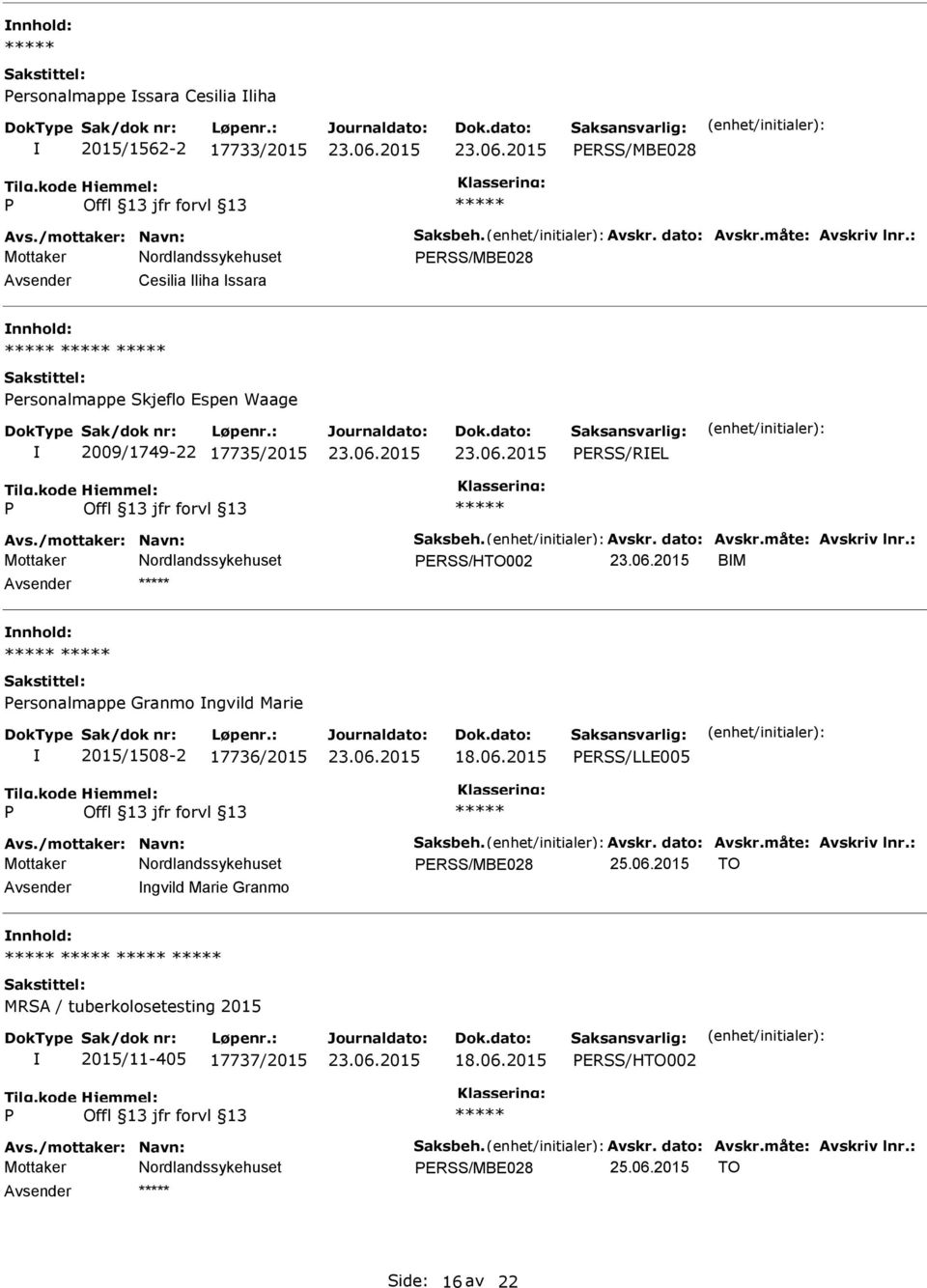 : ERSS/HTO002 BM nnhold: ersonalmappe Granmo ngvild Marie 2015/1508-2 17736/2015 ERSS/LLE005 Avs./mottaker: Navn: Saksbeh. Avskr. dato: Avskr.måte: Avskriv lnr.: ERSS/MBE028 25.