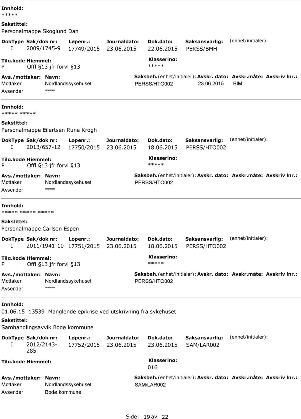 : ERSS/HTO002 nnhold: ersonalmappe Carlsen Espen 2011/1941-10 17751/2015 ERSS/HTO002 Avs./mottaker: Navn: Saksbeh. Avskr. dato: Avskr.måte: Avskriv lnr.