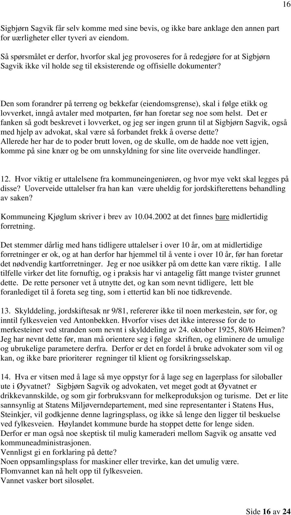 Den som forandrer på terreng og bekkefar (eiendomsgrense), skal i følge etikk og lovverket, inngå avtaler med motparten, før han foretar seg noe som helst.