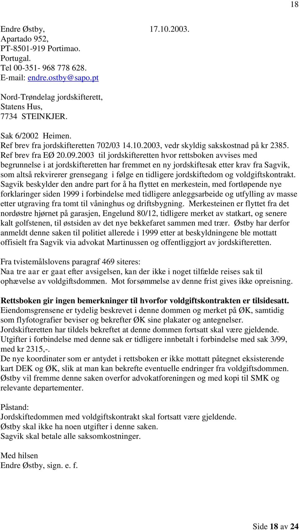 2003 til jordskifteretten hvor rettsboken avvises med begrunnelse i at jordskifteretten har fremmet en ny jordskiftesak etter krav fra Sagvik, som altså rekvirerer grensegang i følge en tidligere