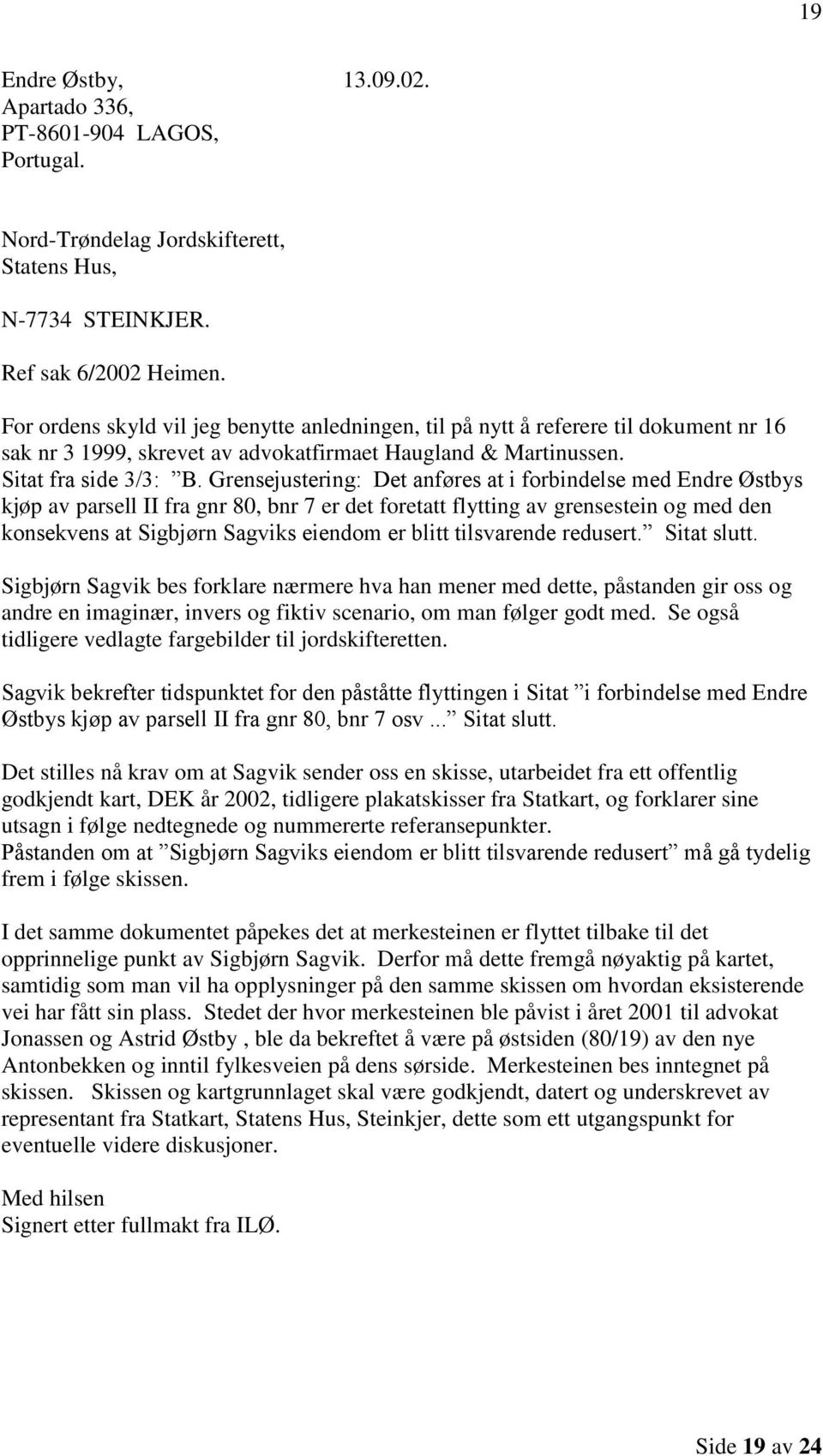 Grensejustering: Det anføres at i forbindelse med Endre Østbys kjøp av parsell II fra gnr 80, bnr 7 er det foretatt flytting av grensestein og med den konsekvens at Sigbjørn Sagviks eiendom er blitt