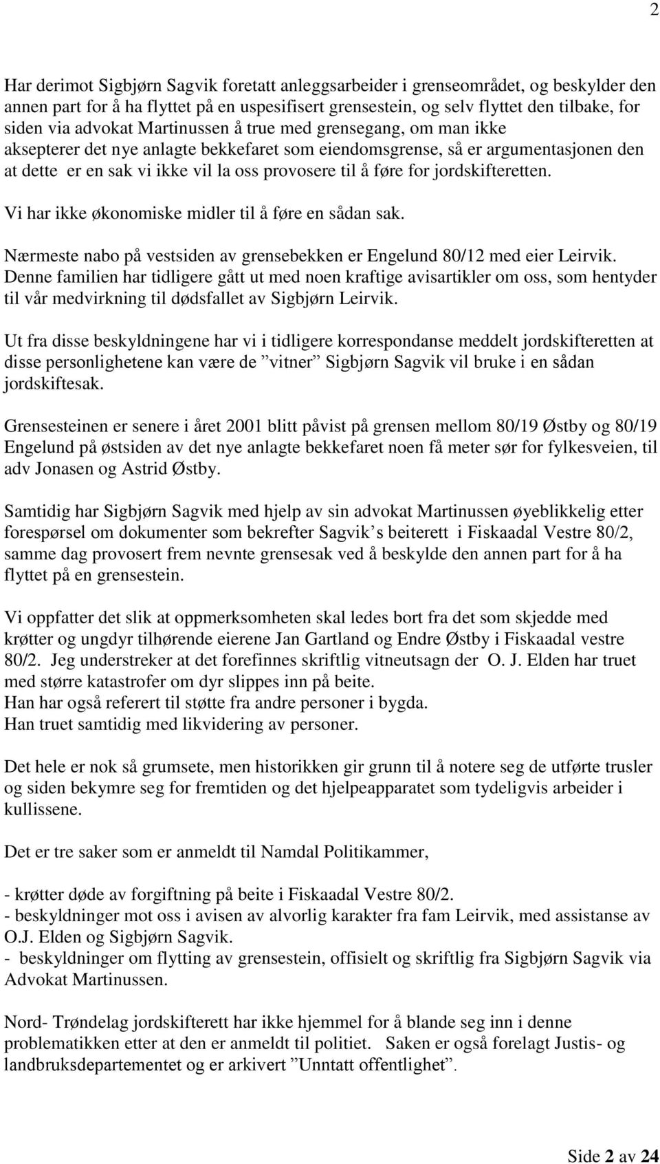 jordskifteretten. Vi har ikke økonomiske midler til å føre en sådan sak. Nærmeste nabo på vestsiden av grensebekken er Engelund 80/12 med eier Leirvik.