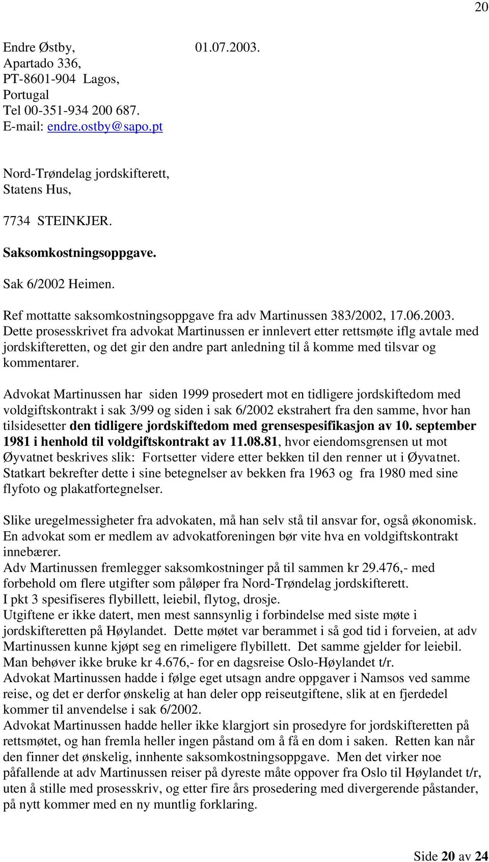 Dette prosesskrivet fra advokat Martinussen er innlevert etter rettsmøte iflg avtale med jordskifteretten, og det gir den andre part anledning til å komme med tilsvar og kommentarer.