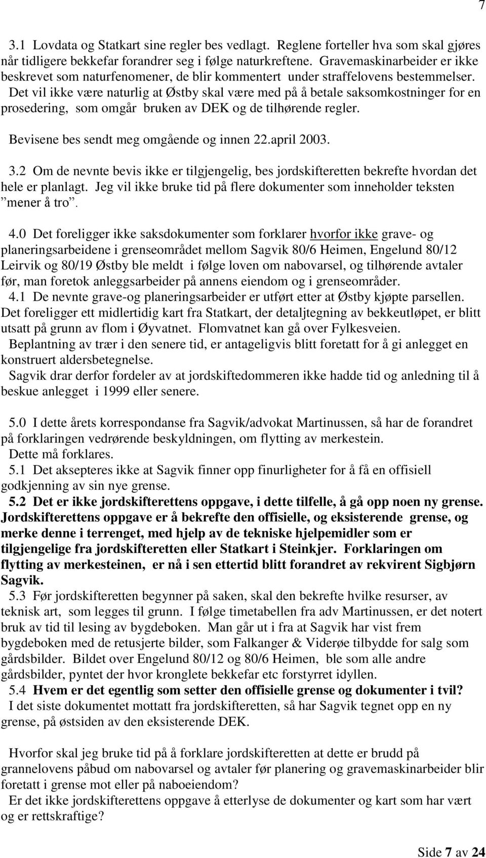 Det vil ikke være naturlig at Østby skal være med på å betale saksomkostninger for en prosedering, som omgår bruken av DEK og de tilhørende regler. Bevisene bes sendt meg omgående og innen 22.