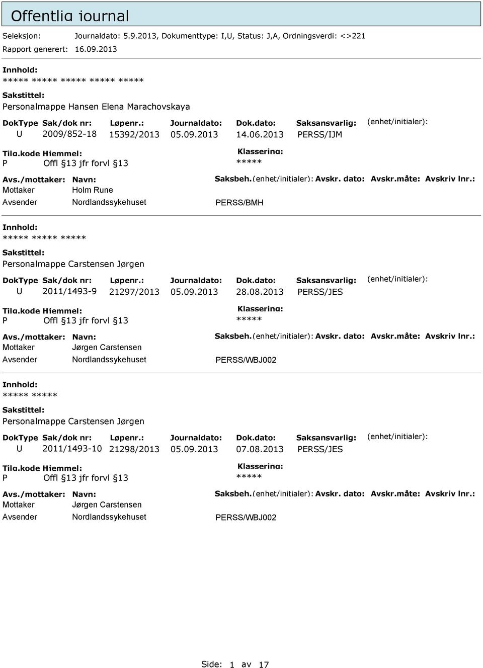 : Mottaker Holm Rune ERSS/BMH ersonalmappe Carstensen Jørgen 2011/1493-9 97/2013 28.08.2013 ERSS/JES Avs./mottaker: Navn: Saksbeh. Avskr. dato: Avskr.måte: Avskriv lnr.