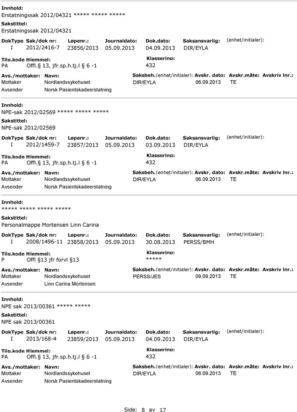 : DR/EYLA Norsk asientskadeerstatning ersonalmappe Mortensen Linn Carina 2008/1496-11 23858/2013 30.08.2013 ERSS/BMH Avs./mottaker: Navn: Saksbeh. Avskr. dato: Avskr.måte: Avskriv lnr.