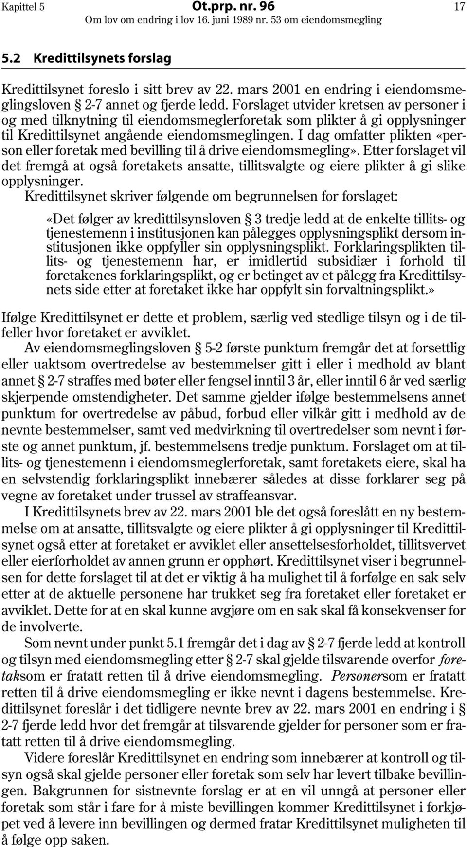 I dag omfatter plikten «person eller foretak med bevilling til å drive eiendomsmegling».