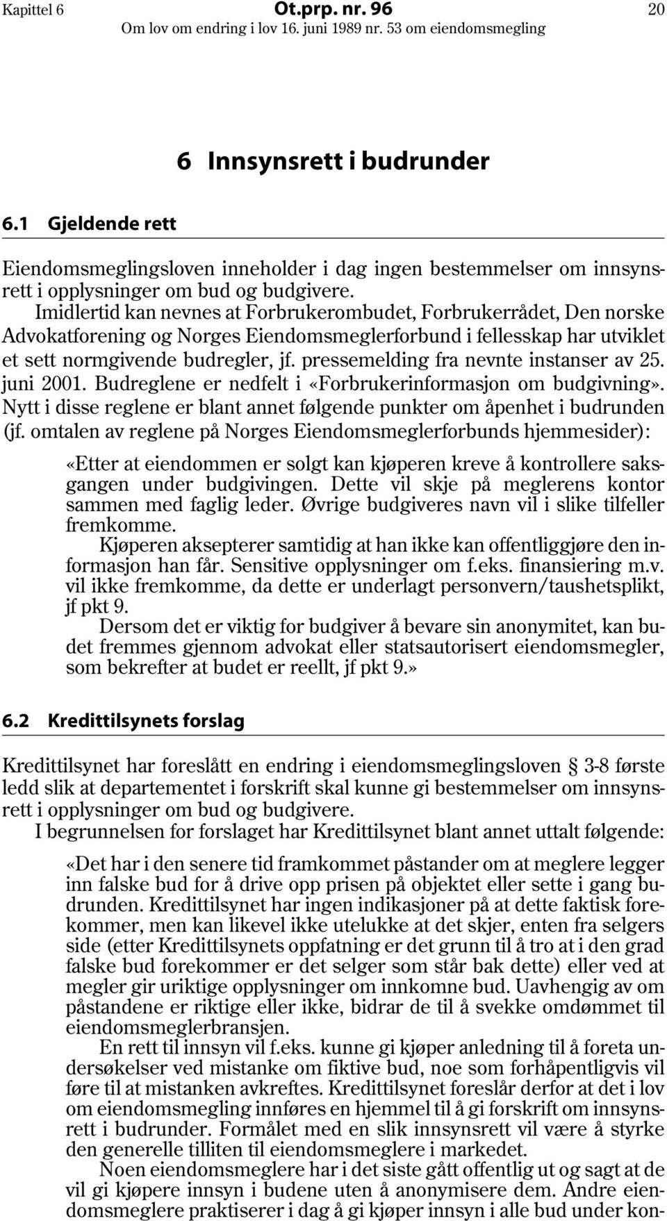 pressemelding fra nevnte instanser av 25. juni 2001. Budreglene er nedfelt i «Forbrukerinformasjon om budgivning». Nytt i disse reglene er blant annet følgende punkter om åpenhet i budrunden (jf.