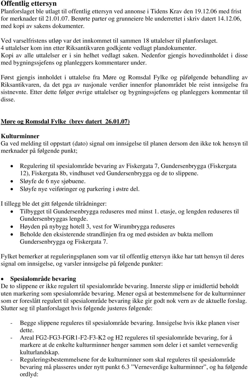 4 uttalelser kom inn etter Riksantikvaren godkjente vedlagt plandokumenter. Kopi av alle uttalelser er i sin helhet vedlagt saken.