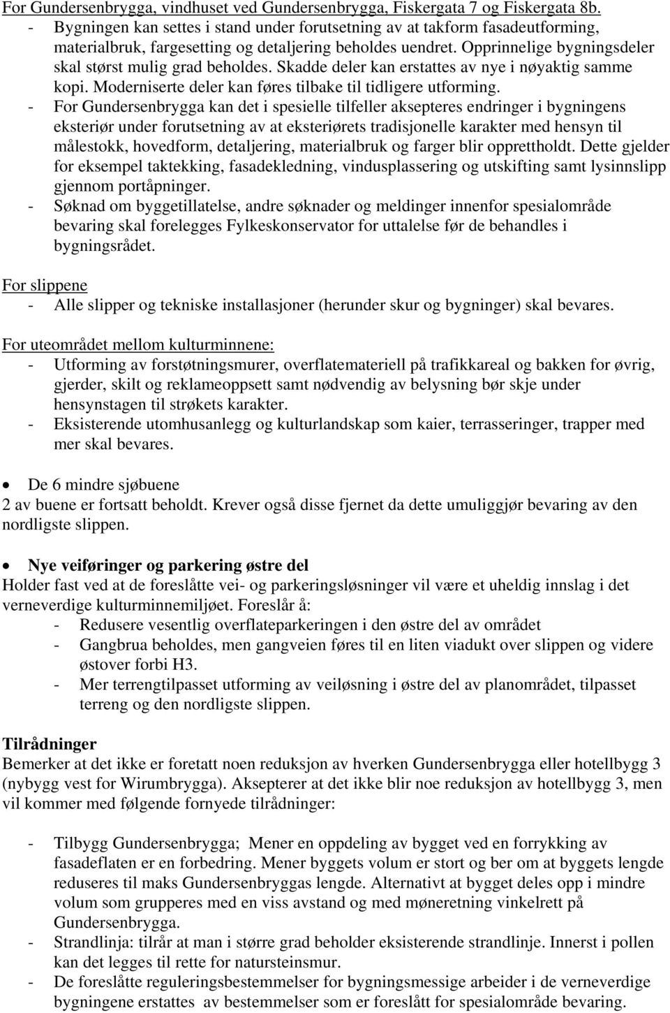 Skadde deler kan erstattes av nye i nøyaktig samme kopi. Moderniserte deler kan føres tilbake til tidligere utforming.