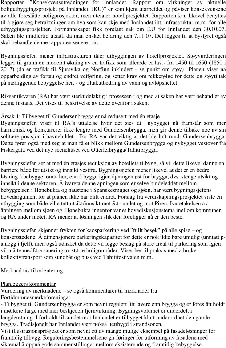 Rapporten kan likevel benyttes til å gjøre seg betraktninger om hva som kan skje med Innlandet iht. infrastruktur m.m for alle utbyggingsprosjekter.