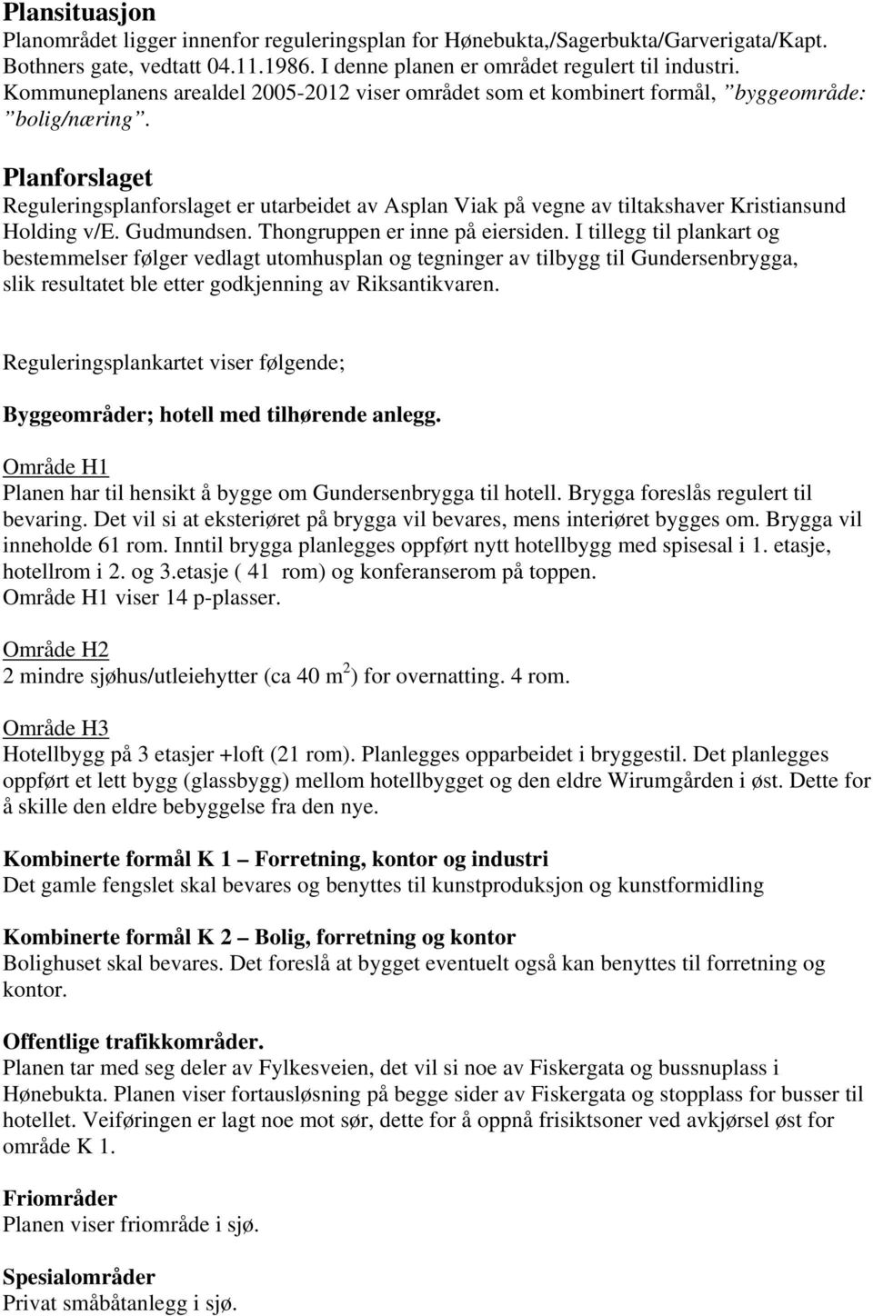 Planforslaget Reguleringsplanforslaget er utarbeidet av Asplan Viak på vegne av tiltakshaver Kristiansund Holding v/e. Gudmundsen. Thongruppen er inne på eiersiden.