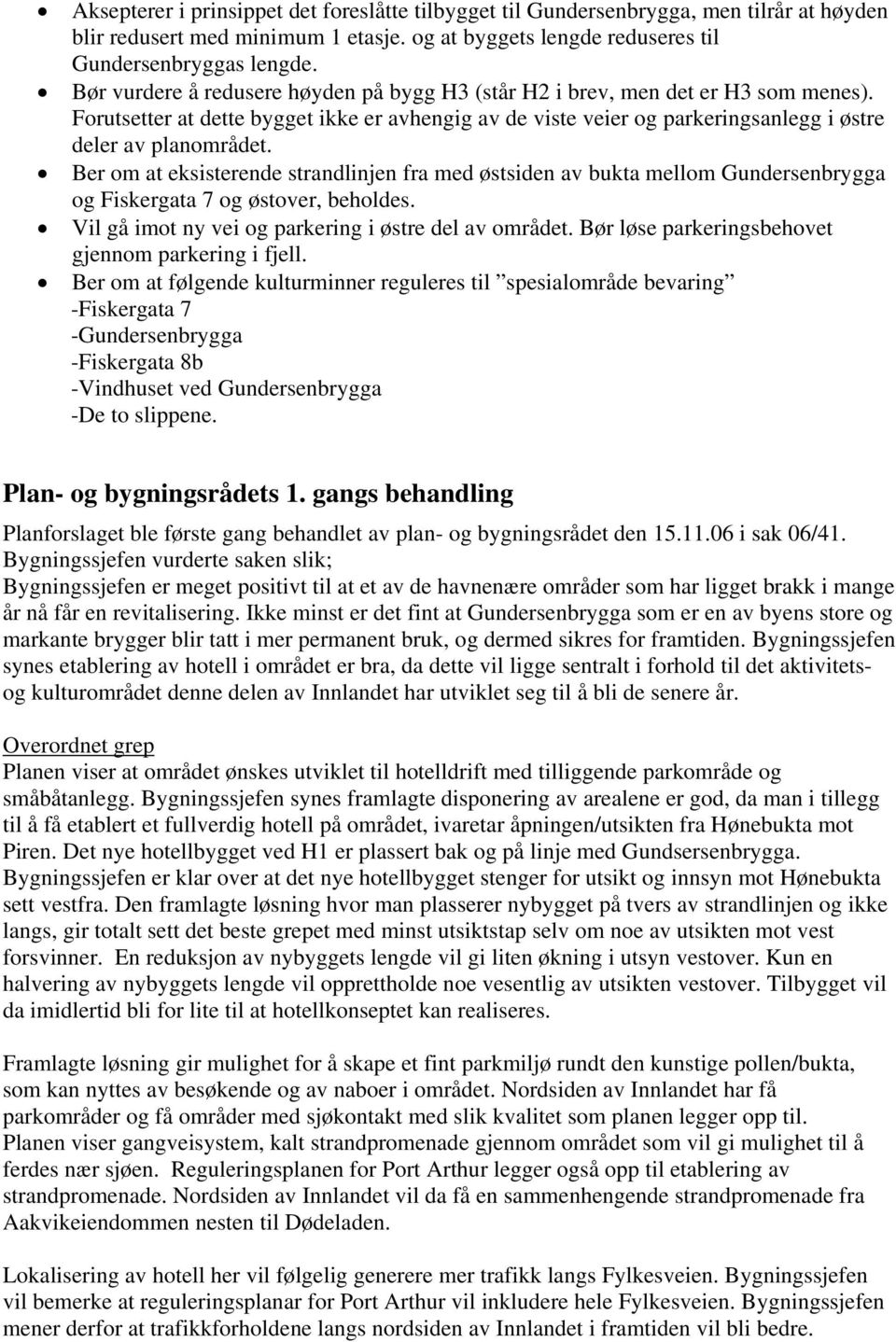 Ber om at eksisterende strandlinjen fra med østsiden av bukta mellom Gundersenbrygga og Fiskergata 7 og østover, beholdes. Vil gå imot ny vei og parkering i østre del av området.