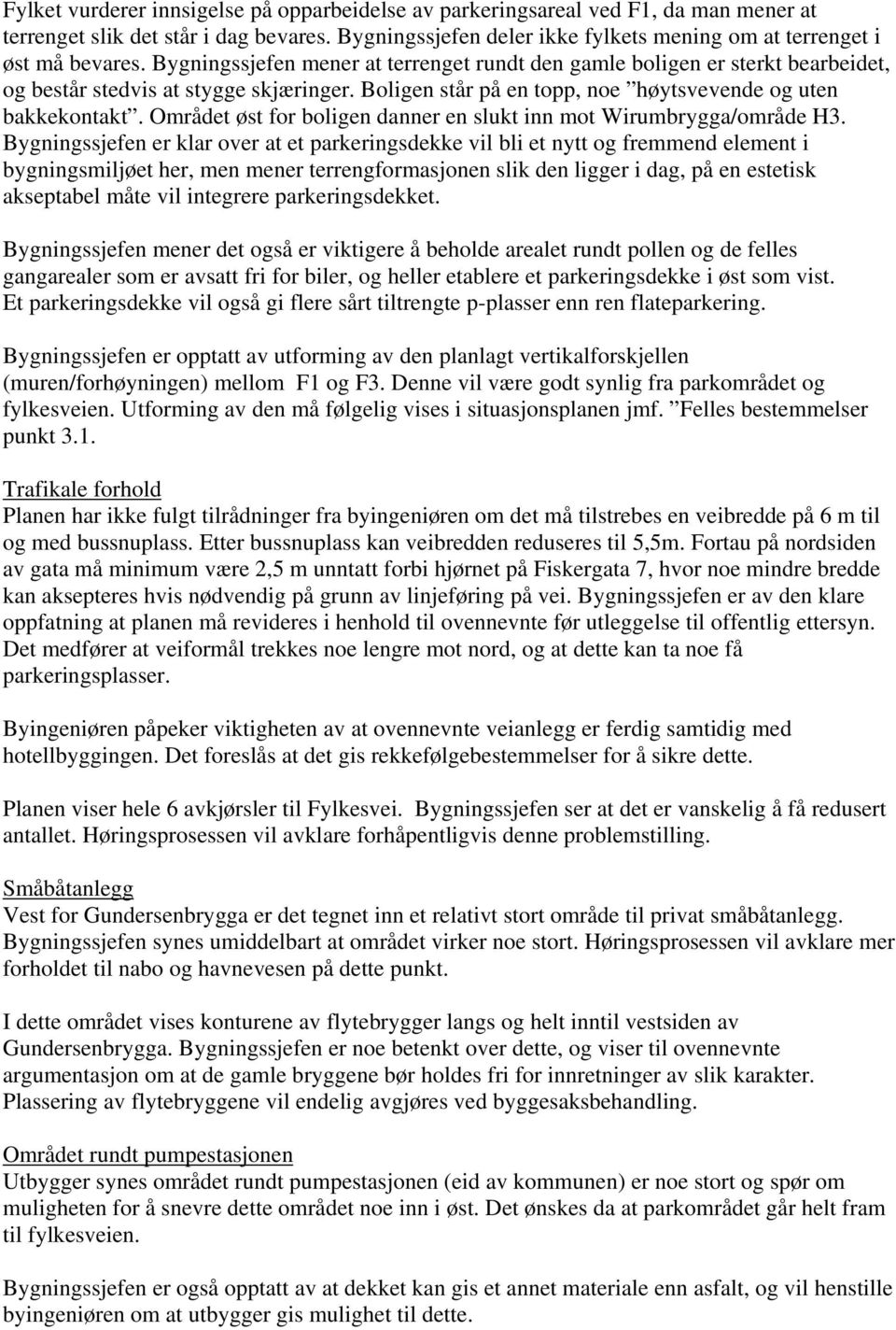 Området øst for boligen danner en slukt inn mot Wirumbrygga/område H3.