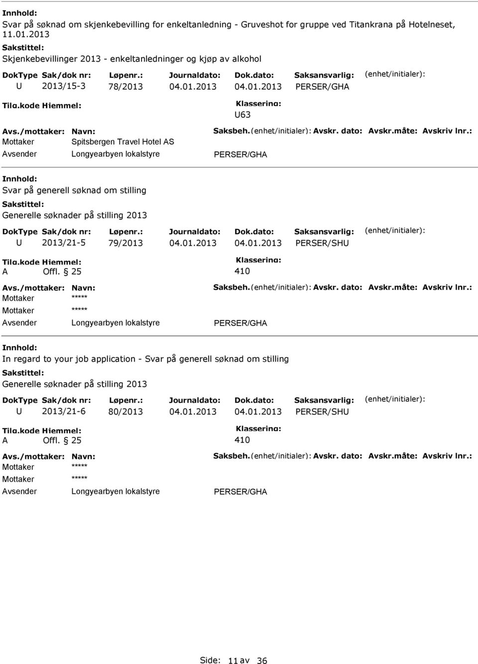 : Mottaker Spitsbergen Travel Hotel S vsender Svar på generell søknad om stilling Generelle søknader på stilling 2013 2013/21-5 79/2013 PERSER/SH 410 vs./mottaker: Navn: Saksbeh.