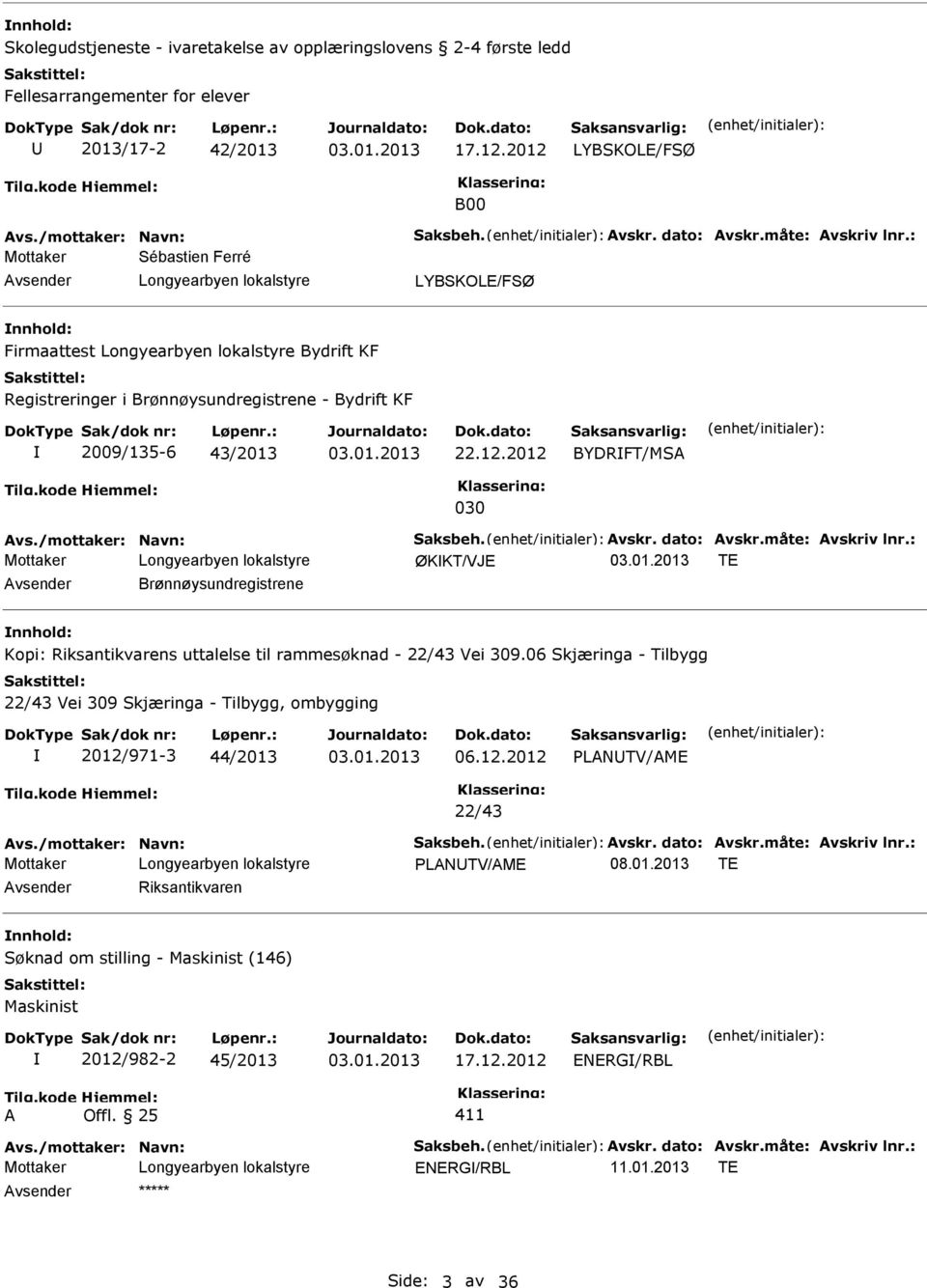 /mottaker: Navn: Saksbeh. vskr. dato: vskr.måte: vskriv lnr.: ØKKT/VJE TE vsender Brønnøysundregistrene Kopi: Riksantikvarens uttalelse til rammesøknad - 22/43 Vei 309.